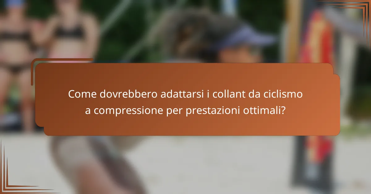 Come dovrebbero adattarsi i collant da ciclismo a compressione per prestazioni ottimali?