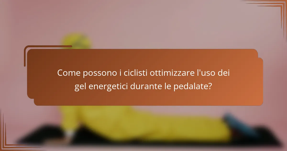 Come possono i ciclisti ottimizzare l'uso dei gel energetici durante le pedalate?