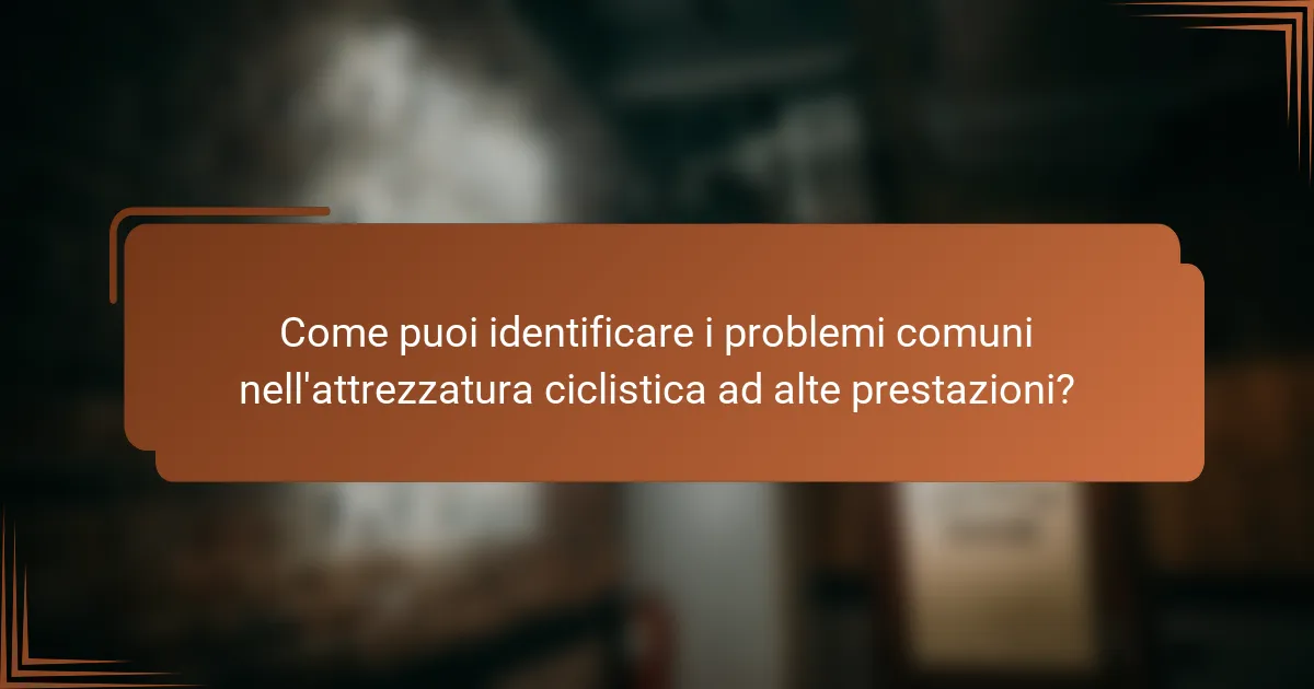 Come puoi identificare i problemi comuni nell'attrezzatura ciclistica ad alte prestazioni?