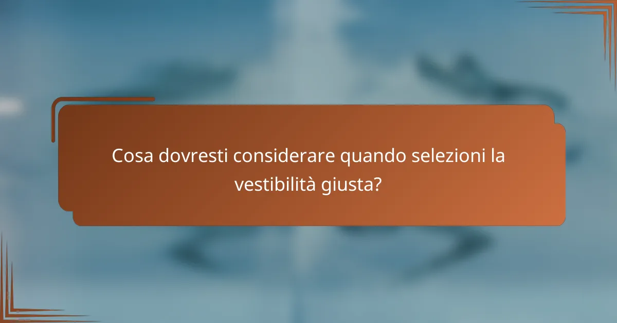 Cosa dovresti considerare quando selezioni la vestibilità giusta?