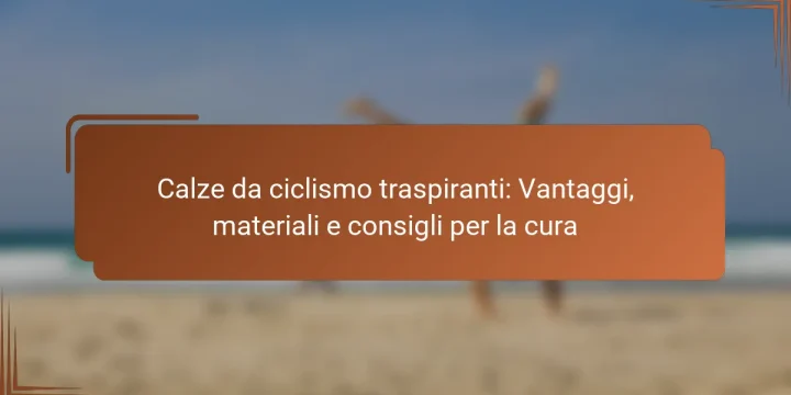 Calze da ciclismo traspiranti: Vantaggi, materiali e consigli per la cura