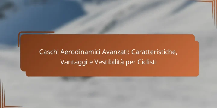 Caschi Aerodinamici Avanzati: Caratteristiche, Vantaggi e Vestibilità per Ciclisti