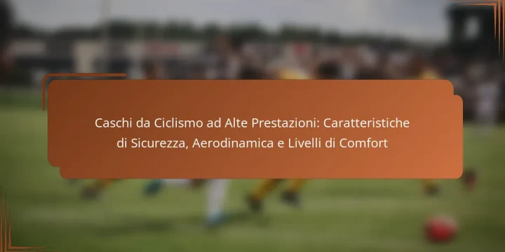 Caschi da Ciclismo ad Alte Prestazioni: Caratteristiche di Sicurezza, Aerodinamica e Livelli di Comfort