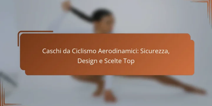 Caschi da Ciclismo Aerodinamici: Sicurezza, Design e Scelte Top