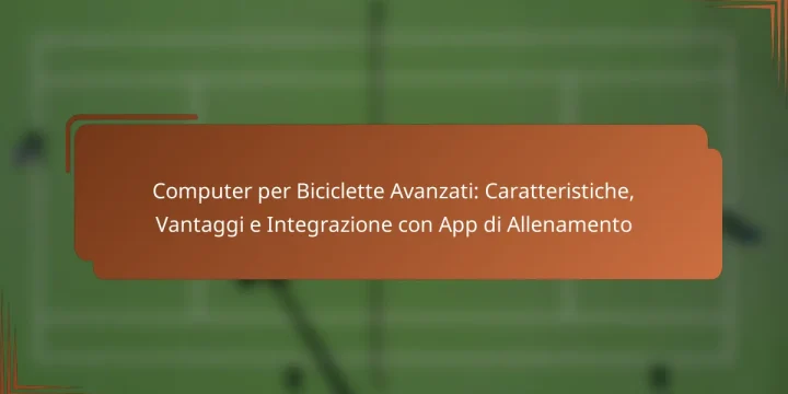 Computer per Biciclette Avanzati: Caratteristiche, Vantaggi e Integrazione con App di Allenamento