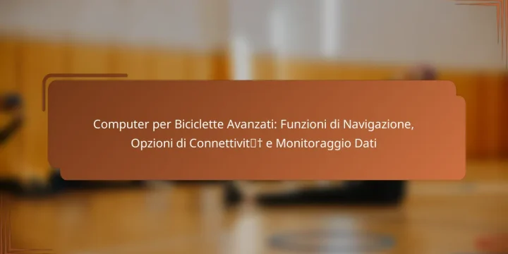 Computer per Biciclette Avanzati: Funzioni di Navigazione, Opzioni di Connettività e Monitoraggio Dati