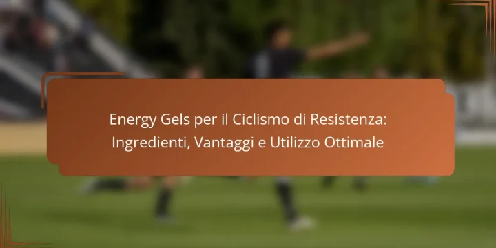 Energy Gels per il Ciclismo di Resistenza: Ingredienti, Vantaggi e Utilizzo Ottimale