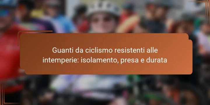 Guanti da ciclismo resistenti alle intemperie: isolamento, presa e durata