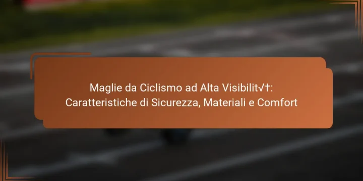 Maglie da Ciclismo ad Alta Visibilità: Caratteristiche di Sicurezza, Materiali e Comfort
