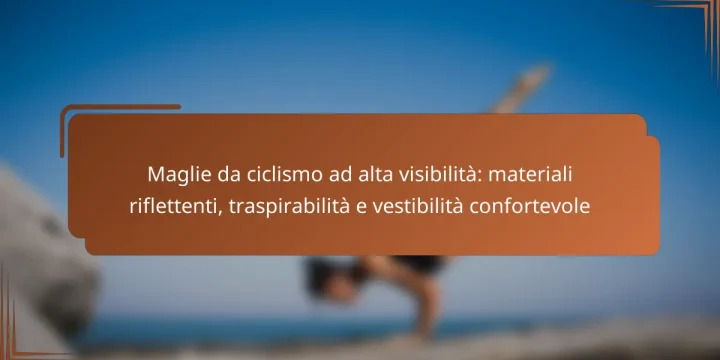 Maglie da ciclismo ad alta visibilità: materiali riflettenti, traspirabilità e vestibilità confortevole