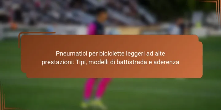 Pneumatici per biciclette leggeri ad alte prestazioni: Tipi, modelli di battistrada e aderenza