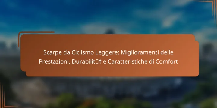 Scarpe da Ciclismo Leggere: Miglioramenti delle Prestazioni, Durabilità e Caratteristiche di Comfort