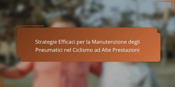 Strategie Efficaci per la Manutenzione degli Pneumatici nel Ciclismo ad Alte Prestazioni