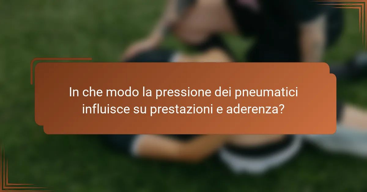 In che modo la pressione dei pneumatici influisce su prestazioni e aderenza?