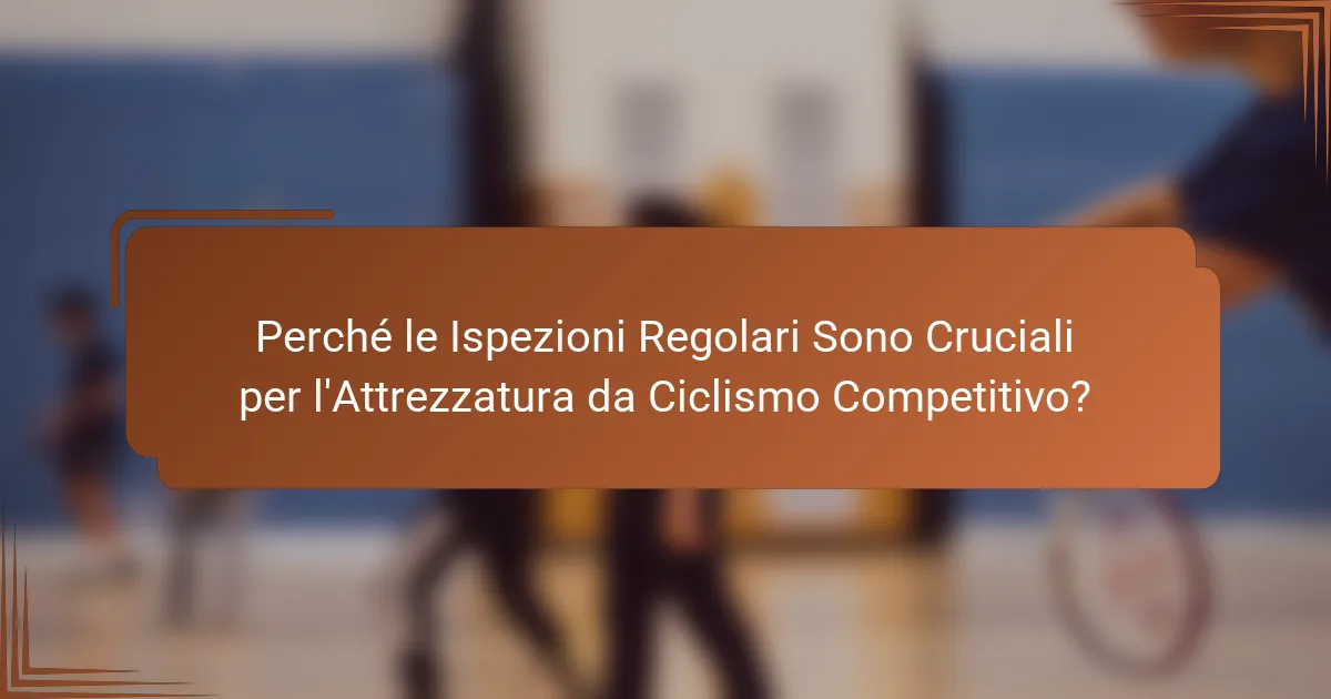 Perché le Ispezioni Regolari Sono Cruciali per l'Attrezzatura da Ciclismo Competitivo?