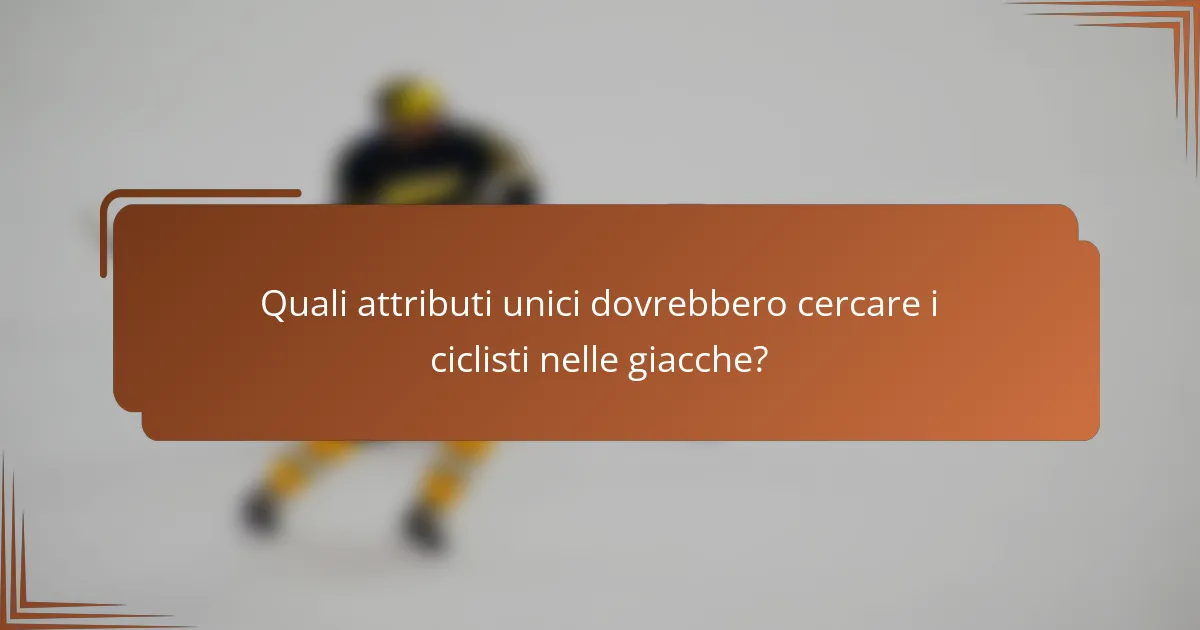 Quali attributi unici dovrebbero cercare i ciclisti nelle giacche?