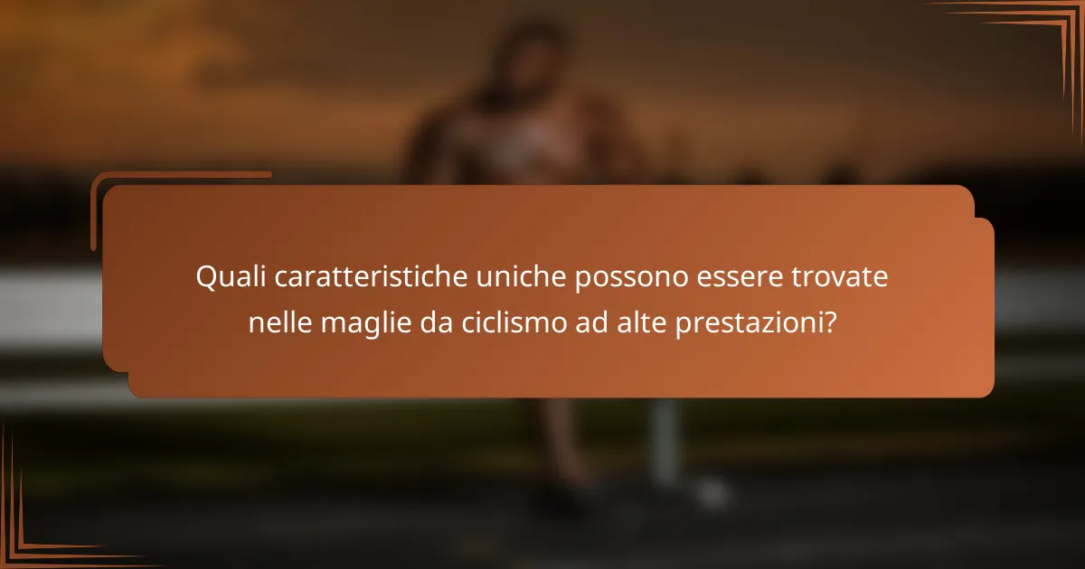 Quali caratteristiche uniche possono essere trovate nelle maglie da ciclismo ad alte prestazioni?