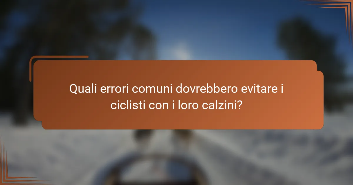 Quali errori comuni dovrebbero evitare i ciclisti con i loro calzini?