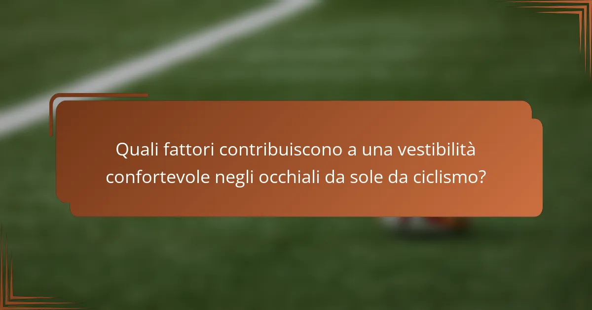 Quali fattori contribuiscono a una vestibilità confortevole negli occhiali da sole da ciclismo?