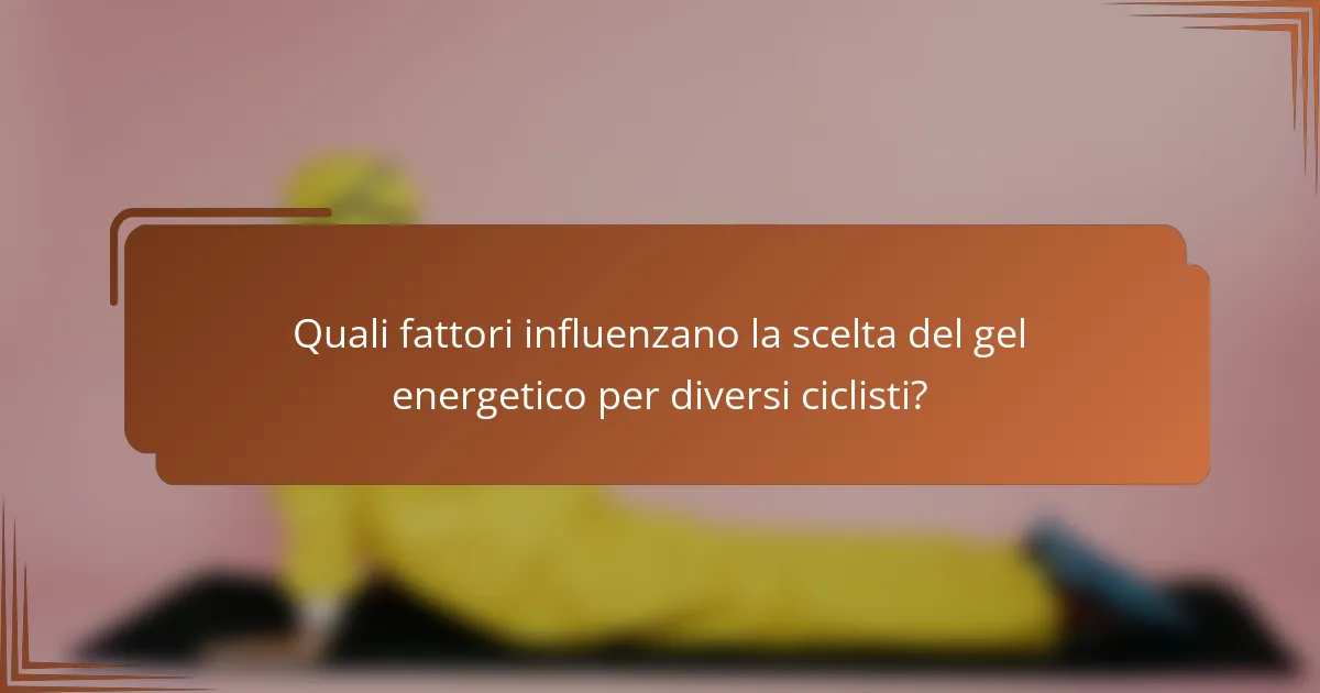 Quali fattori influenzano la scelta del gel energetico per diversi ciclisti?