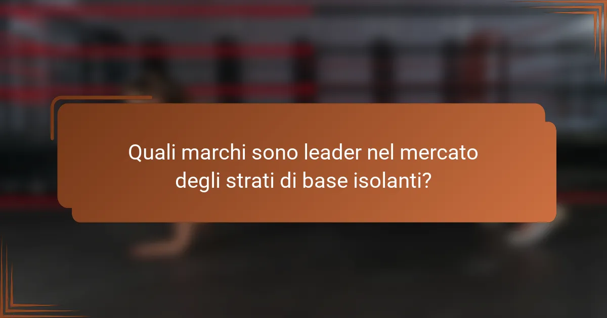 Quali marchi sono leader nel mercato degli strati di base isolanti?