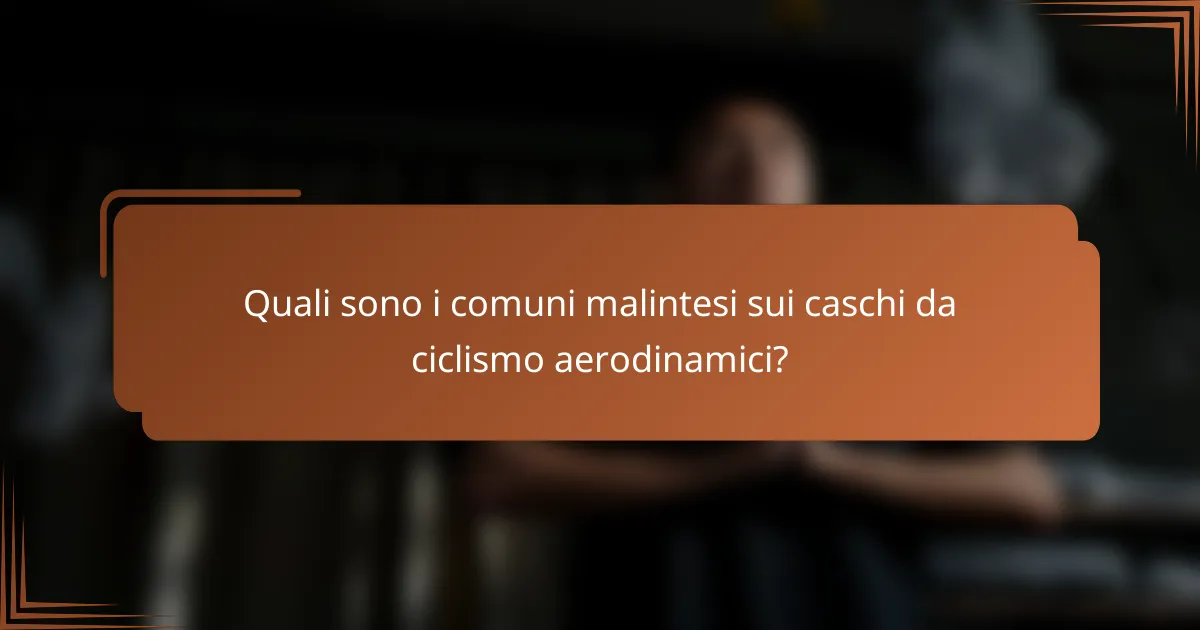 Quali sono i comuni malintesi sui caschi da ciclismo aerodinamici?