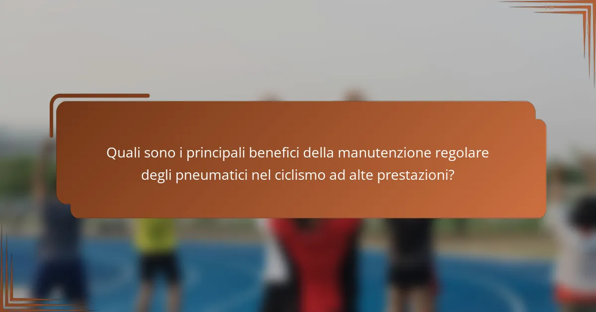 Quali sono i principali benefici della manutenzione regolare degli pneumatici nel ciclismo ad alte prestazioni?
