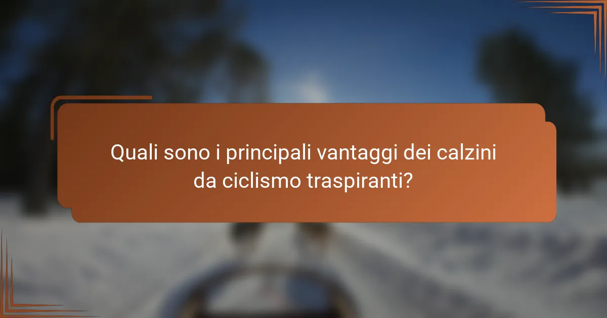 Quali sono i principali vantaggi dei calzini da ciclismo traspiranti?