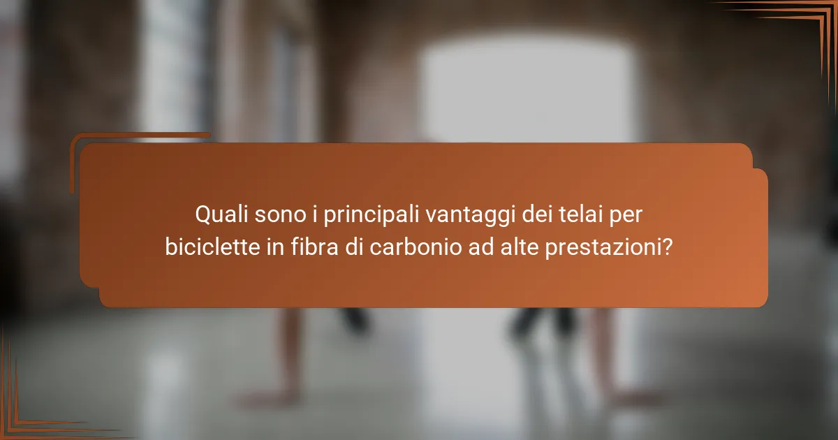 Quali sono i principali vantaggi dei telai per biciclette in fibra di carbonio ad alte prestazioni?