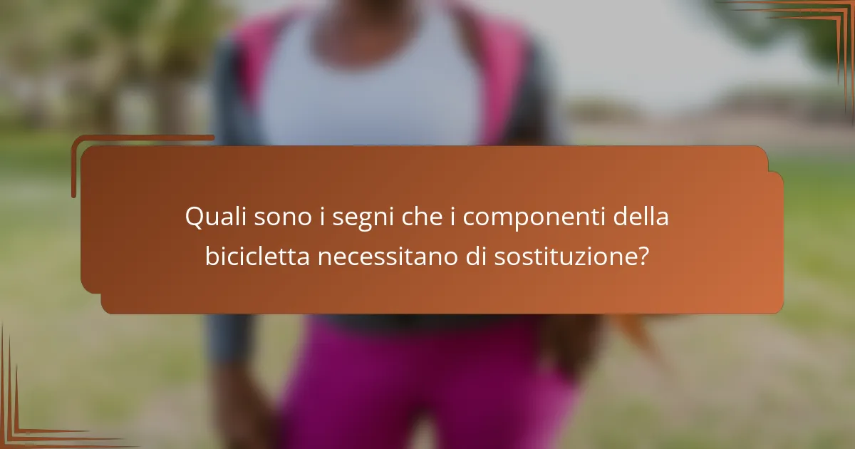 Quali sono i segni che i componenti della bicicletta necessitano di sostituzione?