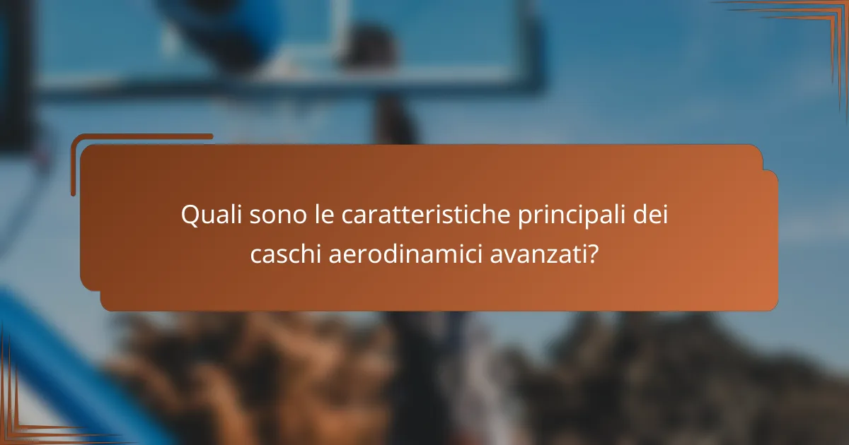 Quali sono le caratteristiche principali dei caschi aerodinamici avanzati?