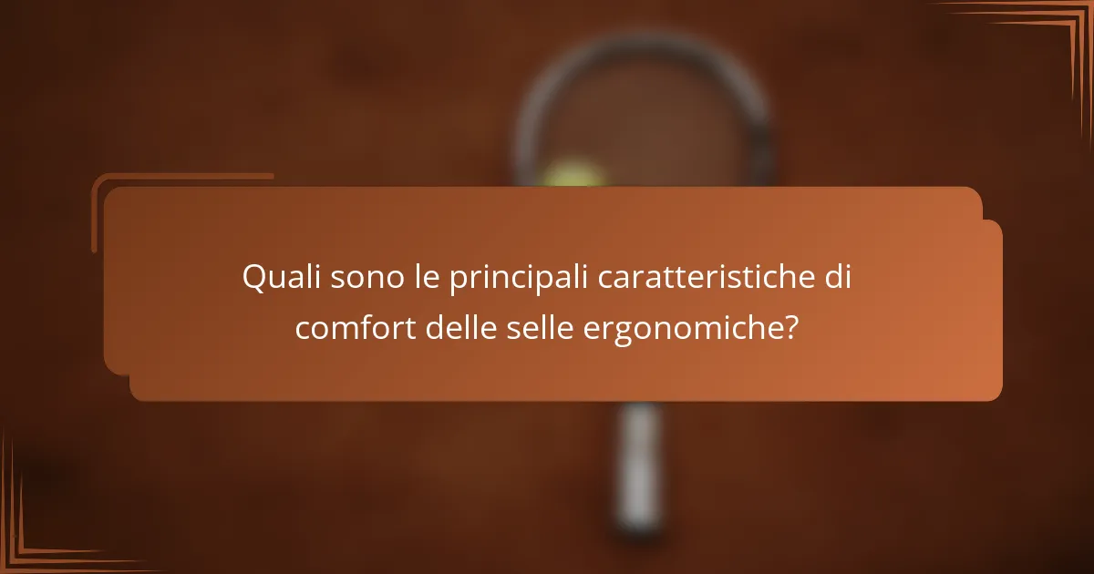 Quali sono le principali caratteristiche di comfort delle selle ergonomiche?