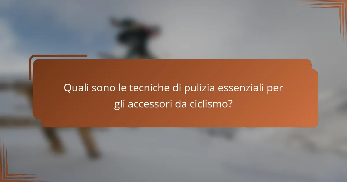 Quali sono le tecniche di pulizia essenziali per gli accessori da ciclismo?