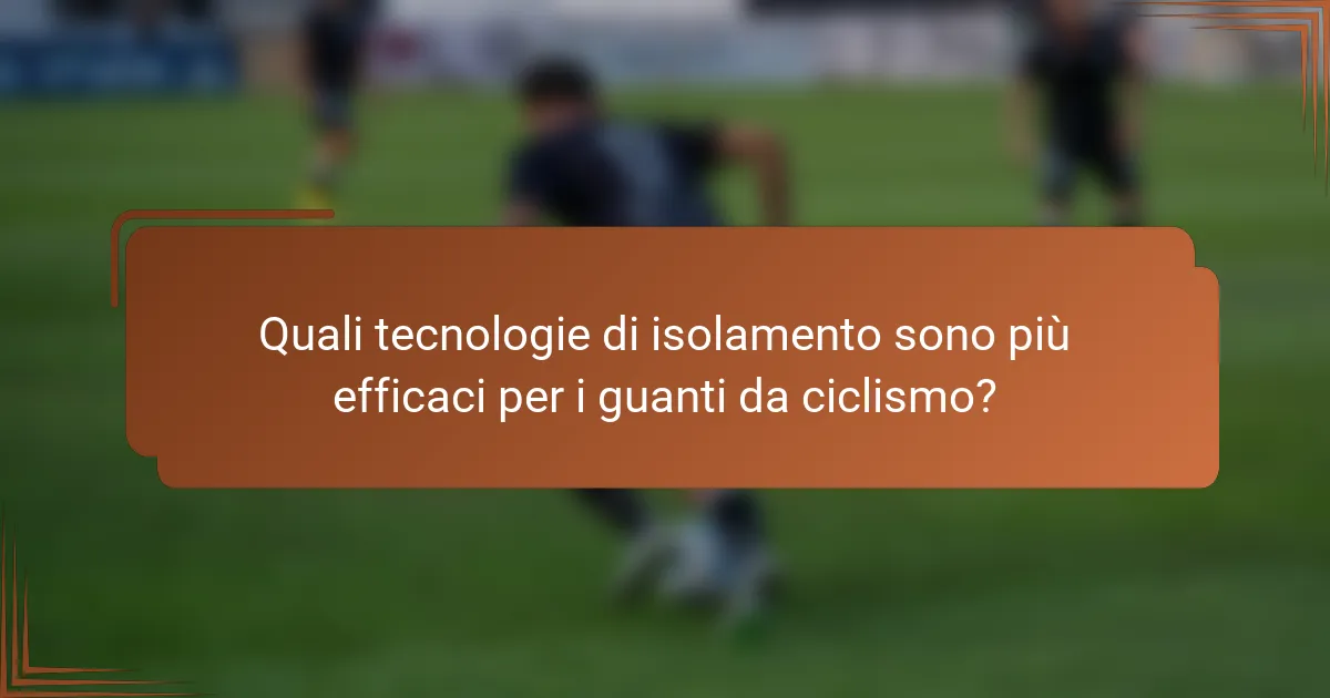 Quali tecnologie di isolamento sono più efficaci per i guanti da ciclismo?