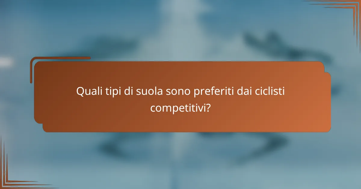 Quali tipi di suola sono preferiti dai ciclisti competitivi?