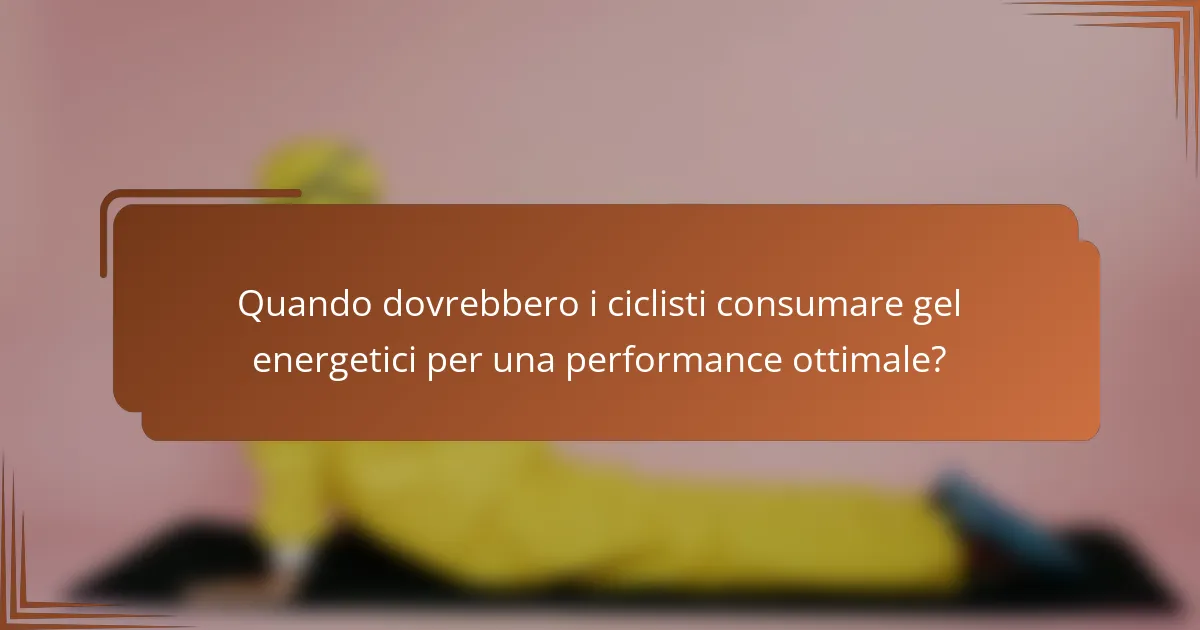 Quando dovrebbero i ciclisti consumare gel energetici per una performance ottimale?
