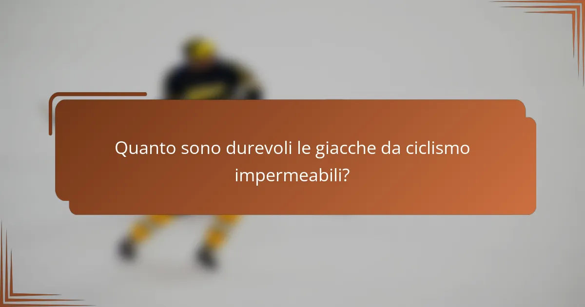 Quanto sono durevoli le giacche da ciclismo impermeabili?
